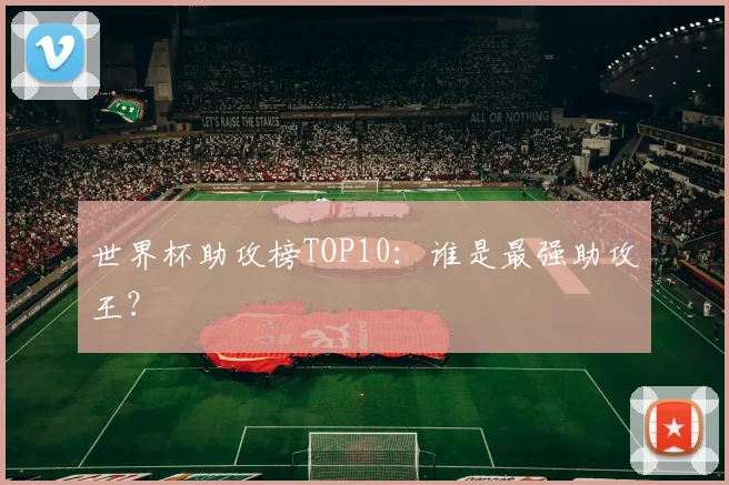 世界杯助攻榜TOP10:谁是最强助攻王?
